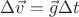 $\Delta \vec{v}= \vec{g}\Delta t$