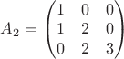 $A_2=\begin{pmatrix} 1&0&0 \\ 1&2&0 \\ 0&2&3 \end{pmatrix}$