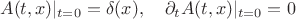 $$
A(t, x) |_{t = 0} = \delta(x), \quad \partial_t A(t, x) |_{t = 0} = 0
$$