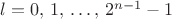 $l=0,\,1,\,\dots,\,2^{n-1}-1$