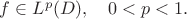$f\in L^p(D),\quad 0<p<1.$