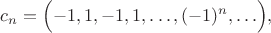 $c_n=\Bigl(-1,1,-1,1,\ldots,(-1)^n,\ldots\Bigr),$