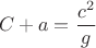 $$C+a=\dfrac{c^2}{g}$$