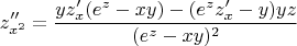 $$z''_{x^2} = \frac{yz'_{x} (e^z  -  xy) - (e^z z'_{x}  -  y) yz}{(e^z  -  xy)^2} $$
