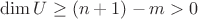 $\dim U\ge (n+1)-m>0$