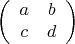 $$ \left( \begin{array}{cc} a & b \\ c & d \end{array}\right) $$