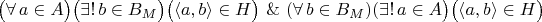 $\bigl(\forall\,a\in A\bigr)\bigl(\exists!\,b\in B_M\bigr)\bigl(\langle a,b\rangle\in H\bigr)\ \&\ (\forall\,b\in B_M)(\exists!\,a\in A\bigr)\bigl(\langle a,b\rangle\in H\bigr)$