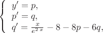 $\left\{ \begin{array}{l}
y'= p,\\
p' = q,\\
q'=\frac{x}{e^{2\,x}}-8-8p-6q,
\end{array} \right.$