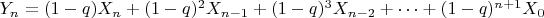 $Y_n=(1-q)X_n+(1-q)^2X_{n-1}+(1-q)^3X_{n-2}+ \cdots +(1-q)^{n+1}X_0$