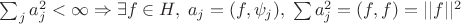 $\sum_j a_j ^2< \infty \Rightarrow \exists f \in H, \; a_j=(f, \psi_{j}), \; \sum a_j^2=(f,f)=||f||^2 $