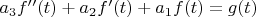 $a_3 f''(t)+a_2 f'(t)+a_1 f(t)=g(t)$
