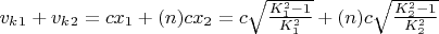 $v_k_1 + v_k_2 = cx_1 + (n)cx_2 = c\sqrt{\frac{K_1^2 - 1}{K_1^2}} + (n)c\sqrt{\frac{K_2^2 - 1}{K_2^2}}$