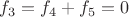 $f_3=f_4+f_5=0$
