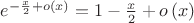 $\[{e^{ - \frac{x}
{2} + o\left( x \right)}} = 1 - \frac{x}
{2} + o\left( x \right)\]$