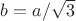$b=a/\sqrt{3}$