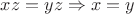 $xz=yz \Rightarrow x=y$