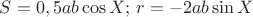$S=0,5ab\cos X;\, r=-2ab\sin X$