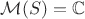 $\mathcal{M}(S)=\mathbb{C}$