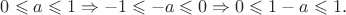 $0 \leqslant a \leqslant 1 \Rightarrow -1 \leqslant -a \leqslant 0 \Rightarrow 0 \leqslant 1 - a \leqslant 1.$