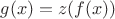 $g(x)=z(f(x))$