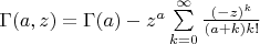 $\Gamma(a, z) = \Gamma(a) - z^a \sum\limits_{k=0}^{\infty} \frac{(-z)^k}{(a + k) k!}$