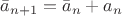$ \bar a_{n + 1} = \bar a_n + a_n $