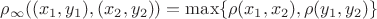 $\rho_{\infty}((x_1,y_1),(x_2,y_2))=\max\{\rho(x_1,x_2),\rho(y_1,y_2)\}$