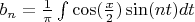 $b_n = \frac1\pi\int{ \cos(\frac x 2) \sin(nt) dt }$