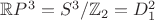 $ \mathbb{R}P^{3}=S^{3}/\mathbb{Z}_{2}=D^{2}_{1} $