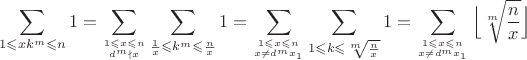 $$\sum \limits_{1\leqslant xk^m\leqslant n}1=\sum \limits_{1\leqslant x\leqslant n \atop{d^m \nmid x}}\sum \limits_{\frac{1}{x}\leqslant k^m \leqslant \frac{n}{x}}1=\sum \limits_{1\leqslant x \leqslant n \atop{x\neq d^mx_1 }}\sum\limits_{1\leqslant k \leqslant \sqrt[m]{\frac{n}{x}}}1=\sum \limits_{1\leqslant x \leqslant n \atop{x\neq d^mx_1 }}\Big\lfloor \sqrt[m]{\frac{n}{x}} \Big\rfloor$$