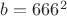 $b=666^2$