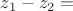 $z_1-z_2=$