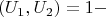 $$\left( {{U_1},{U_2}} \right) = 1 - $$