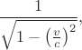 $$\frac 1{\sqrt{1-\left(\frac vc\right)^2}},$$ $$\frac 1{\sqrt{1-\left(\frac vc\right)^2}},$$