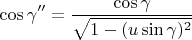 $$\cos\gamma''= \frac{\cos\gamma }{\sqrt{1-(u\sin\gamma)^2}}$$