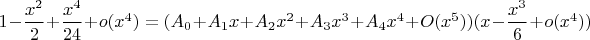 $1-\dfrac{x^2}{2}+\dfrac{x^4}{24}+o(x^4)=(A_0+A_1x+A_2x^2+A_3x^3+A_4x^4+O(x^5))(x-\dfrac{x^3}{6}+o(x^4))$
