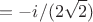 $$=-i/(2\sqrt{2})$$