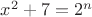 $x^2+7=2^n$
