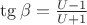 $\tg\beta=\frac{U-1}{U+1}$