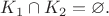 $ K_1 \cap K_2=\varnothing.$