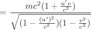 $=\dfrac{mc^2 (1 + \frac{u' v}{c^2})}{\sqrt{(1 - \frac{(u')^2}{c^2})(1 - \frac{v^2}{c^2})}}$