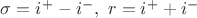 $\sigma=i^+-i^-,\ r=i^++i^-$