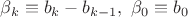 $\beta_k\equiv b_k-b_{k-1},\ \beta_0\equiv b_0$