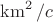 $\operatorname{km}^2/c$