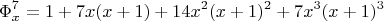 $$ \Phi_x^7 = 1+7x(x+1)+14x^2(x+1)^2+7x^3(x+1)^3   $$
