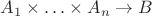 $A_1\times\ldots\times A_n\to B$