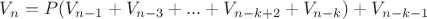 $V_n=P(V_{n-1}+V_{n-3}+...+V_{n-k+2}+V_{n-k})+V_{n-k-1}$