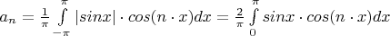 $a_n = \frac 1 \pi \int\limits_{-\pi}^{\pi} |sinx| \cdot cos  (n \cdot x) dx = \frac 2 \pi \int\limits_0^{\pi} sin x \cdot cos( n \cdot x )dx$