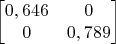 $$\begin{bmatrix}
0,646 &  0  \\
0 & 0,789 \\
\end{bmatrix}$$