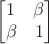 $$\begin{bmatrix}
1 \quad  \beta \\
\beta \quad  1 \\
\end{bmatrix}$$